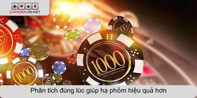 Phân tích đúng lúc giúp hạ phỏm hiệu quả hơn